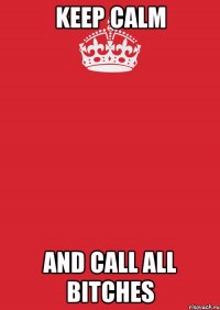 keep calm and call all bitches