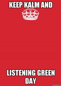 KEEP KALM AND LISTENING GREEN DAY