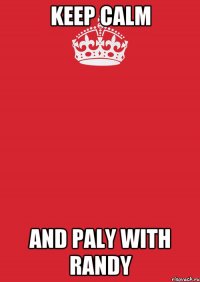 Keep Calm and paly with RANDY