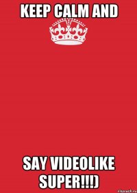 Keep Calm And Say VideoLike Super!!!)