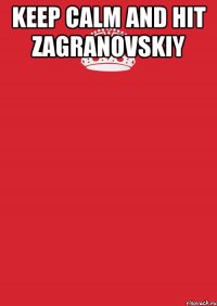 Keep calm and hit Zagranovskiy 