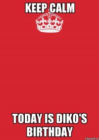 Keep Calm Today is Diko's Birthday