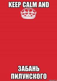 keep calm and забань Пилунского