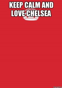 Keep calm and love chelsea 