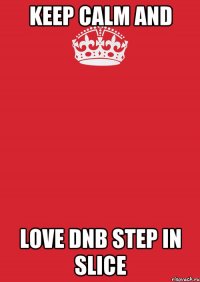 Keep calm and love DnB step in Slice