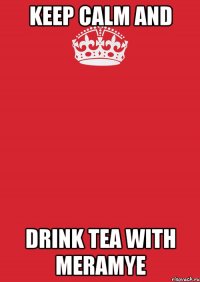 KEEP CALM AND DRINK TEA WITH MERAMYE