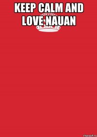 keep calm and love nauan 