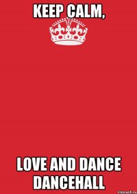 KEEP CALM, LOVE AND DANCE DANCEHALL