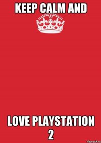 Keep calm and love Playstation 2