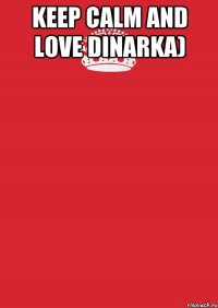 Keep calm and Love Dinarka) 