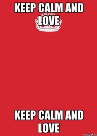 keep calm and love keep calm and love