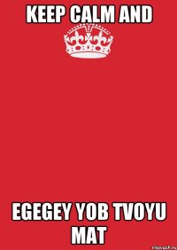 keep calm and egegey yob tvoyu mat