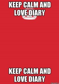 KEEP CALM AND LOVE DIARY KEEP CALM AND LOVE DIARY