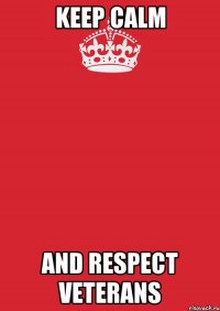 KEEP CALM AND RESPECT VETERANS