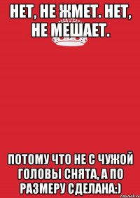 Нет, не жмет. Нет, не мешает. Потому что не с чужой головы снята, а по размеру сделана:)