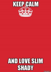 KEEP CALM AND LOVE SLIM SHADY