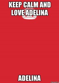 keep calm and love Adelina Adelina