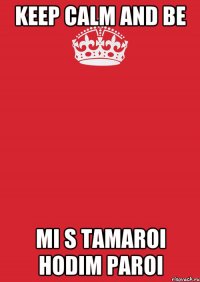 KEEP CALM AND BE MI S TAMAROI HODIM PAROI