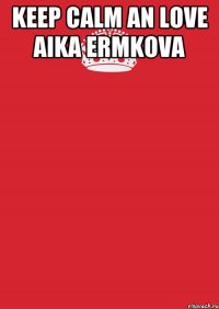 KEEP CALM AN LOVE AIKA ERMKOVA 