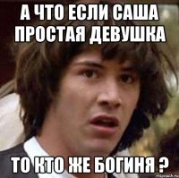 А что если Саша простая девушка то кто же богиня ?