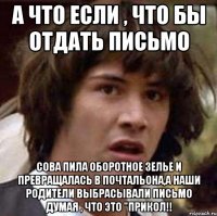 а что если , что бы отдать письмо сова пила оборотное зелье и превращалась в почтальона,а наши родители выбрасывали письмо думая , что это "прикол!!