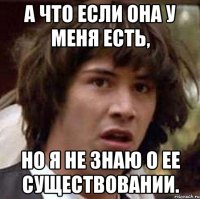 А что если она у меня есть, но я не знаю о ее существовании.