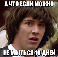 а что если можно не мыться 10 дней