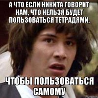 А что если Никита говорит нам, что нельзя будет пользоваться тетрадями, чтобы пользоваться самому