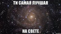 ти самая лучшая на свете