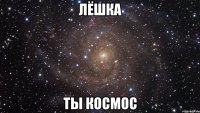 Лёшка ты космос