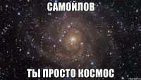 самойлов ты просто космос