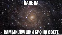 Ванька самый лучший бро на свете