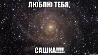 Люблю тебя, Сашка!!!!