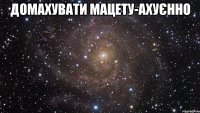 Домахувати Мацету-ахуєнно 