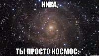 Ника, Ты просто космос:-*