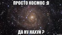 просто космос ;D да ну нахуй ?