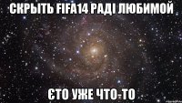 Скрыть Fifa14 раді любимой Єто уже что-то