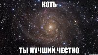 коть ты лучший,честно