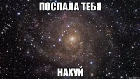 ПОСЛАЛА ТЕБЯ НАХУЙ