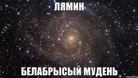 ЛЯМИН БЕЛАБРЫСЫЙ МУДЕНЬ