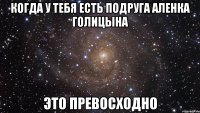 Когда у тебя есть подруга Аленка Голицына Это превосходно