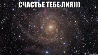 Счастье тебе Лия))) 