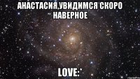 Анастасия,увидимся скоро наверное LOVE:*