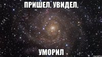 пришел, увидел, уморил