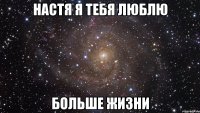 Настя я тебя люблю больше жизни