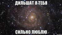 Дильшат я тебя сильно люблю