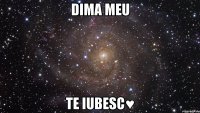 Dima meu te iubesc♥