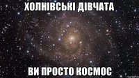 Холнівські дівчата Ви просто космос