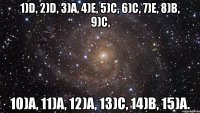 1)D, 2)D, 3)A, 4)E, 5)C, 6)C, 7)E, 8)B, 9)C, 10)A, 11)A, 12)A, 13)C, 14)B, 15)A.