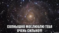  Солнышко моё,люблю тебя очень сильно!!!